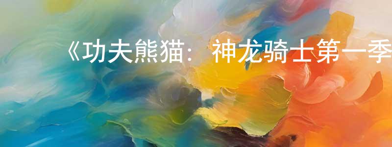 曹金磊的动漫综艺大全,《功夫熊猫:神龙骑士第一季》迅雷下载/在线观看-动漫卡通-美剧天堂